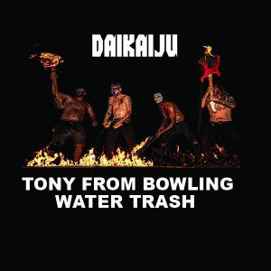 POSTPONED: Daikaiju, Tony From Bowling, Water Trash