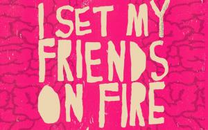 I Set My Friends On Fire
