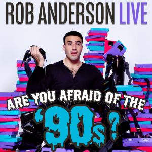 Rob Anderson: Are You Afraid of the '90s? - VIP Package UPGRADE