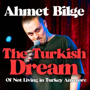 The Turkish Dream: A Standup Comedy Show by Ahmet Bilge