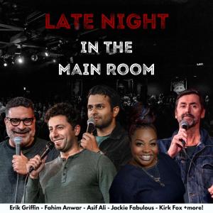 Late Night in the Main Room - Erik Griffin, Fahim Anwar, Asif Ali, Jackie Fabulous, Kirk Fox +more!