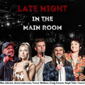 Late Night in the Main Room - Maz Jobrani, Annie Lederman, Trevor Wallace, Craig Conant, Steph Tolev +more!