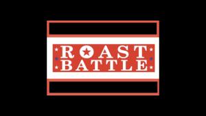 *9 Tables Remaining* Roast Battle
