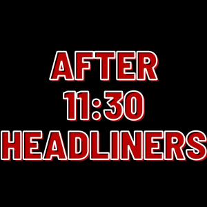 After 11:30 Headliners