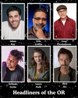 *JUST ADDED: 2 Surprise Guests* Headliners of the OR - Adam Ray, Erik Griffin, Greg Fitzsimmons, Orlando Leyba, Laura Peek, Kirk Fox +more!