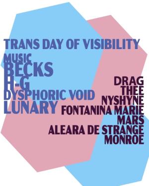 Trans Day Of Visibility f. Becks, H-G, Dysphoric Void, Lunary, Thee Nyshyne, Fontina Marie