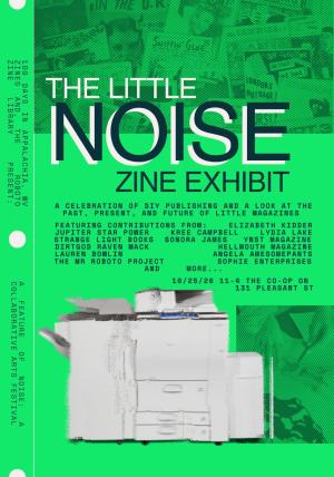 THE LITTLE NOISE ZINE EXHIBIT presented by: 100 Days in Appalachia, WV Zines, & The Roboto Zine Library