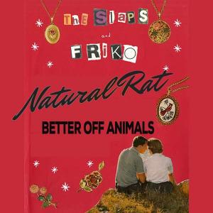 The Slaps, Friko, Natural Rat,  Better Off Animals