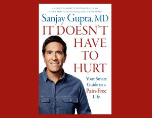 Sanjay Gupta, MD, It Doesn't Have to Hurt