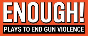 ENOUGH! Plays to End Gun Violence