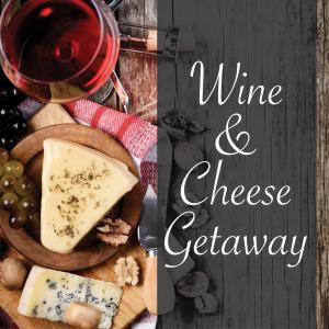 Wine and Cheese Getaway February 16-17