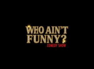 Who Ain't Funny? Comedy Show