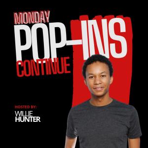 Pop-Ins Continued! Hosted by Willie Hunter