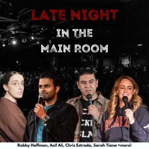 Late Night in the Main Room - Robby Hoffman, Asif Ali, Chris Estrada, Sarah Tiana +more!