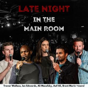 Late Night in the Main Room - Trevor Wallace, Ian Edwards, Ali Macofsky, Asif Ali, Brent Morin +more!