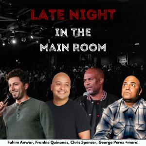 Late Night in the Main Room - Frankie Quinones, Chris Spencer, Fahim Anwar, George Perez +more!