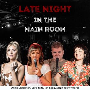 Late Night in the Main Room - Annie Lederman, Lara Beitz, Ian Bagg, Steph Tolev +more!