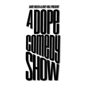 Dave Helem and Joey Hill present A Dope Comedy Show