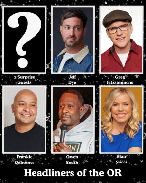 *Low Ticket Warning* Headliners of the OR - 2 Surprise Guests, Jeff Dye, Greg Fitzsimmons, Frankie Quinones, Owen Smith, Blair Socci +more!