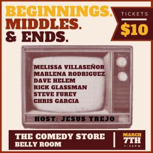*4 Tickets Available* BEGINNINGS. MIDDLES. ENDS. hosted by Jesus Trejo with Melissa Villasenor, Marlena Rodriguez, Dave Helem, Rick Glassman, Steve Furey, Chris Garcia
