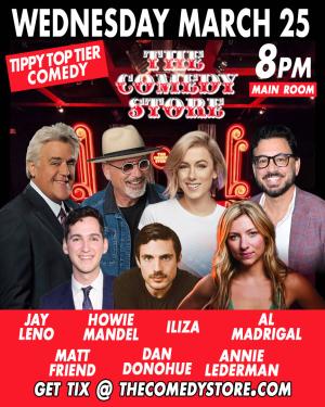 Tippy Top Tier Comedy - Jay Leno, Howie Mandel, Iliza Shlesinger, Al Madrigal, Matt Friend, Dan Donohue, Annie Lederman, Dan Levy, Eddie Ifft, Melanie Iglesias, Pardis Parker, Mark Serritella +more!