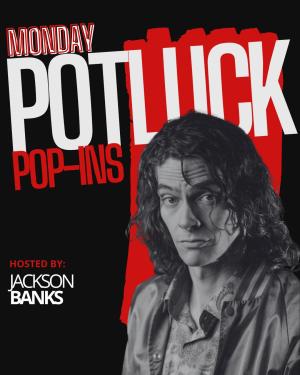 Monday Potluck Hosted by Jackson Banks
