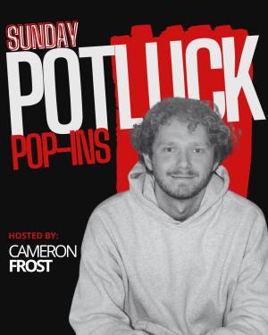Sunday Potluck Hosted by Cameron Frost