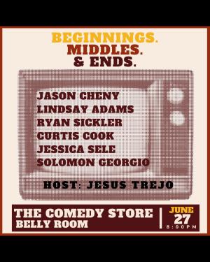 Beginnings. Middles. Ends. Hosted by Jesus Trejo - Jason Cheny, Lindsay Adams, Ryan Sickler, Curtis Cook, Jessica Sele, Solomon Georgio