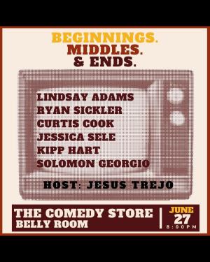 Beginnings. Middles. Ends. Hosted by Jesus Trejo - Lindsay Adams, Ryan Sickler, Curtis Cook, Jessica Sele, Kipp Hart, Solomon Georgio