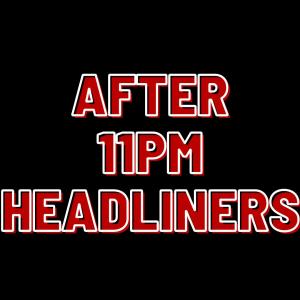 *Low Ticket Warning* After 11pm Headliners