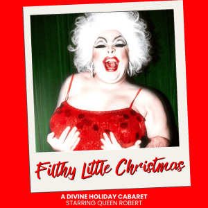 Filthy Little Christmas! A Divine Holiday Cabaret