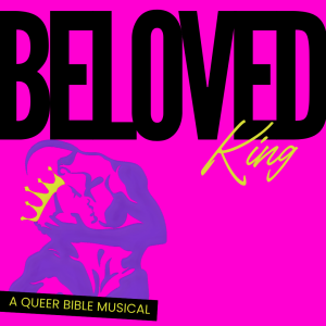 Beloved King: A Queer Bible Musical