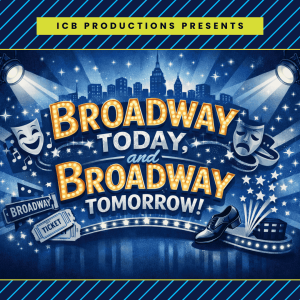Broadway Today, and Broadway Tomorrow!