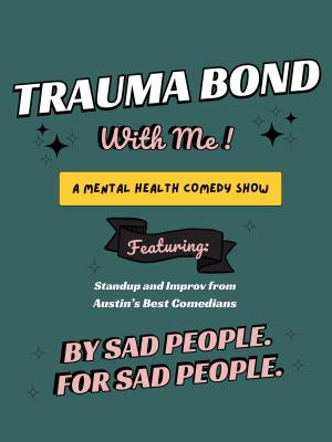 TRAUMA BOND WITH ME: A MENTAL HEALTH COMEDY SHOW!